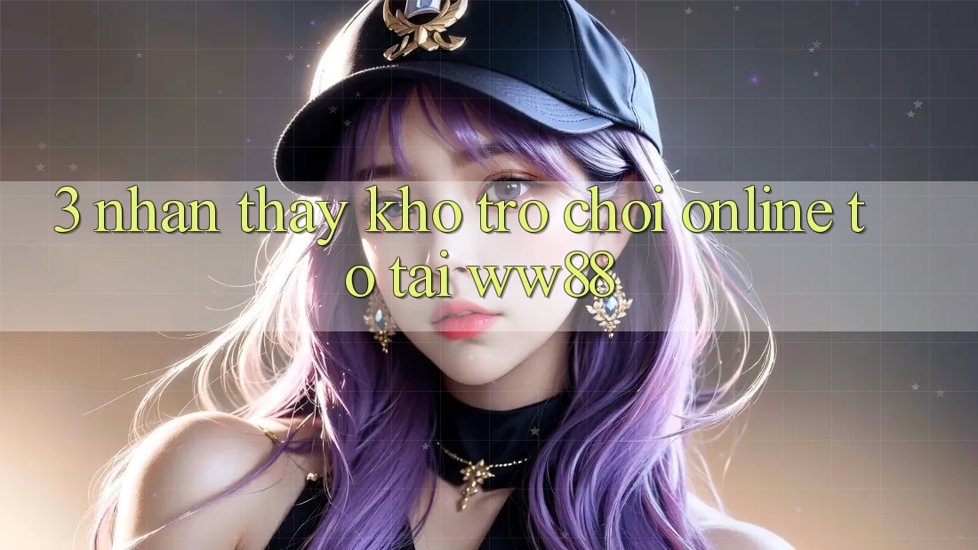 3. Nhận thấy Kho Trò chơi Online To Tại WW88 3. Nhận thấy Kho Trò chơi Online To Tại WW88