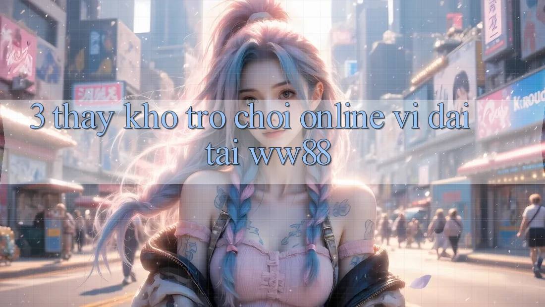 3. Thấy Kho Trò chơi Online Vĩ đại Tại WW88