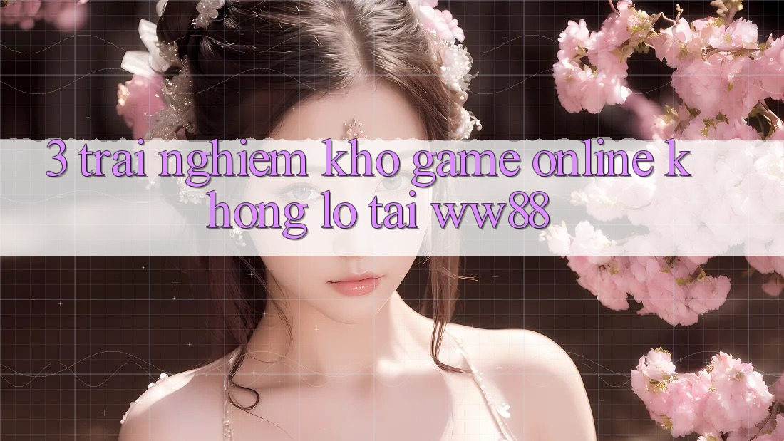 3. Trải nghiệm Kho Game Online Khổng lồ Tại WW88