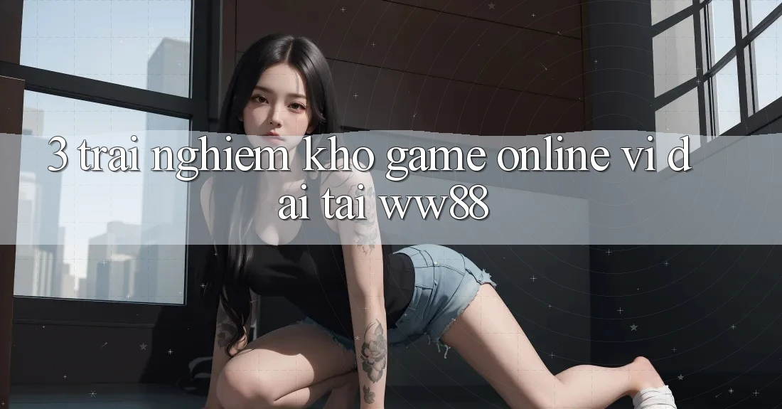 3. Trải nghiệm Kho Game Online Vĩ đại Tại WW88