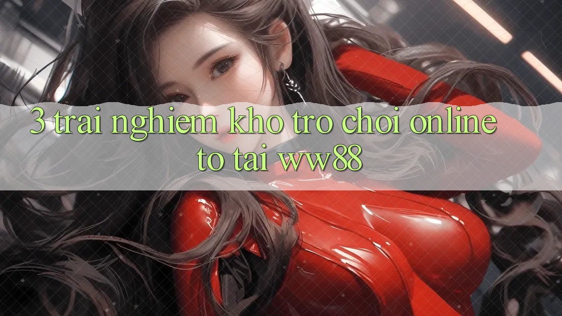 3. Trải nghiệm Kho Trò chơi Online To Tại WW88