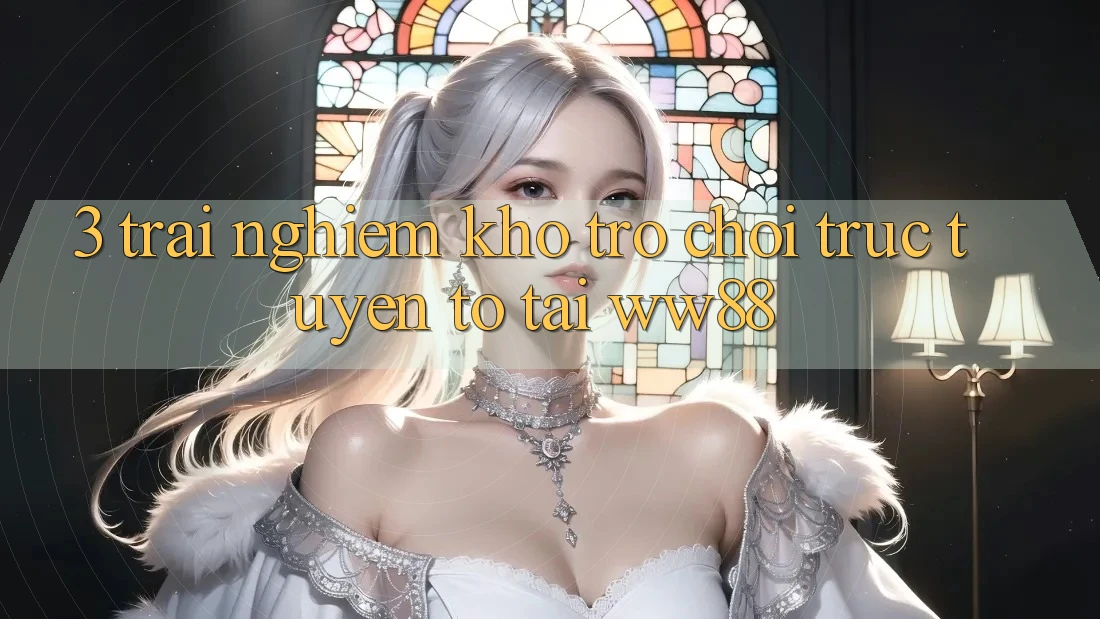 3. Trải nghiệm Kho Trò chơi trực tuyến To Tại WW88 3. Trải nghiệm Kho Trò chơi trực tuyến To Tại WW88