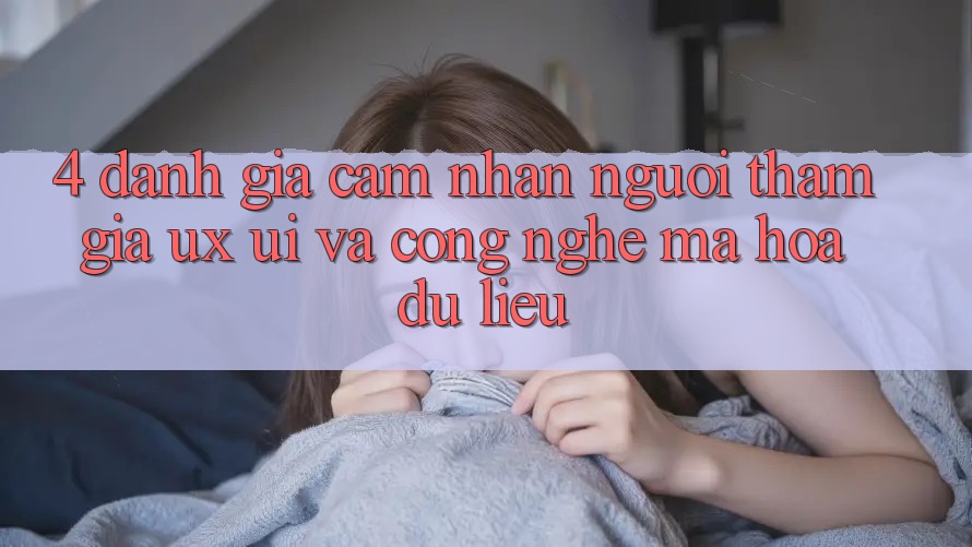 4. Đánh Giá Cảm nhận Người tham gia (UX/UI) Và Công Nghệ Mã hóa dữ liệu 4. Đánh Giá Cảm nhận Người tham gia (UX/UI) Và Công Nghệ Mã hóa dữ liệu