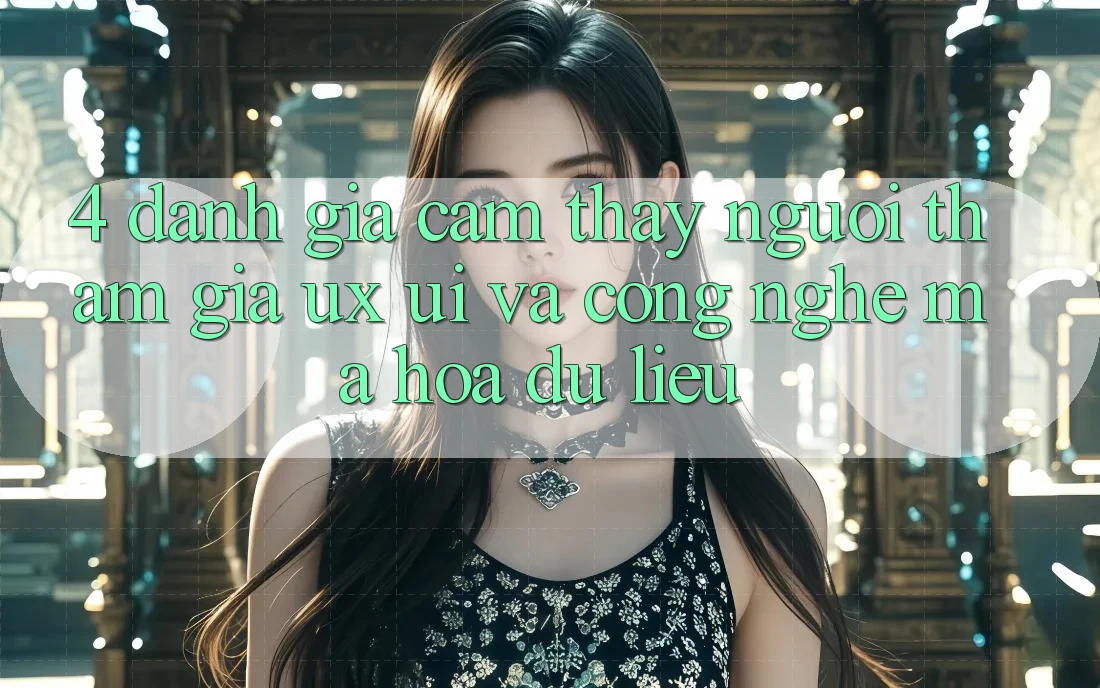 4. Đánh Giá Cảm thấy Người tham gia (UX/UI) Và Công Nghệ Mã hóa dữ liệu