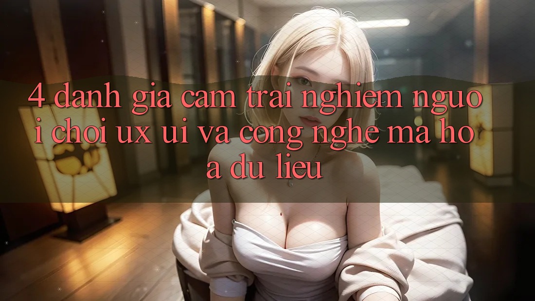 4. Đánh Giá Cảm trải nghiệm Người chơi (UX/UI) Và Công Nghệ Mã hóa dữ liệu 4. Đánh Giá Cảm trải nghiệm Người chơi (UX/UI) Và Công Nghệ Mã hóa dữ liệu