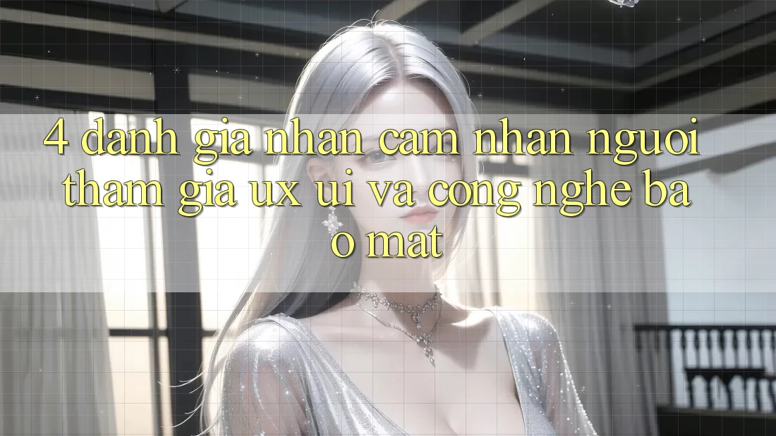 4. Đánh Giá Nhận cảm nhận Người tham gia (UX/UI) Và Công Nghệ Bảo mật 4. Đánh Giá Nhận cảm nhận Người tham gia (UX/UI) Và Công Nghệ Bảo mật