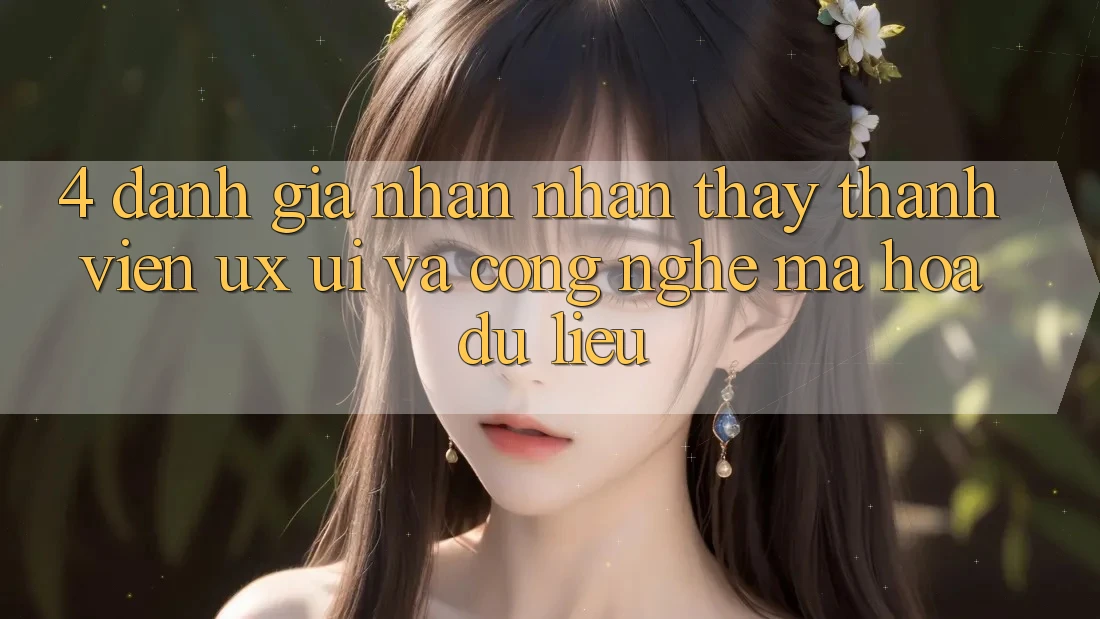 4. Đánh Giá Nhận nhận thấy Thành viên (UX/UI) Và Công Nghệ Mã hóa dữ liệu 4. Đánh Giá Nhận nhận thấy Thành viên (UX/UI) Và Công Nghệ Mã hóa dữ liệu