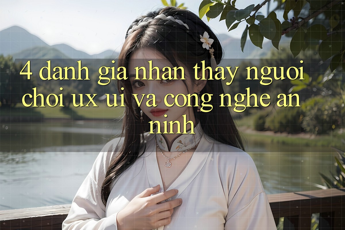 4. Đánh Giá Nhận thấy Người chơi (UX/UI) Và Công Nghệ An ninh 4. Đánh Giá Nhận thấy Người chơi (UX/UI) Và Công Nghệ An ninh