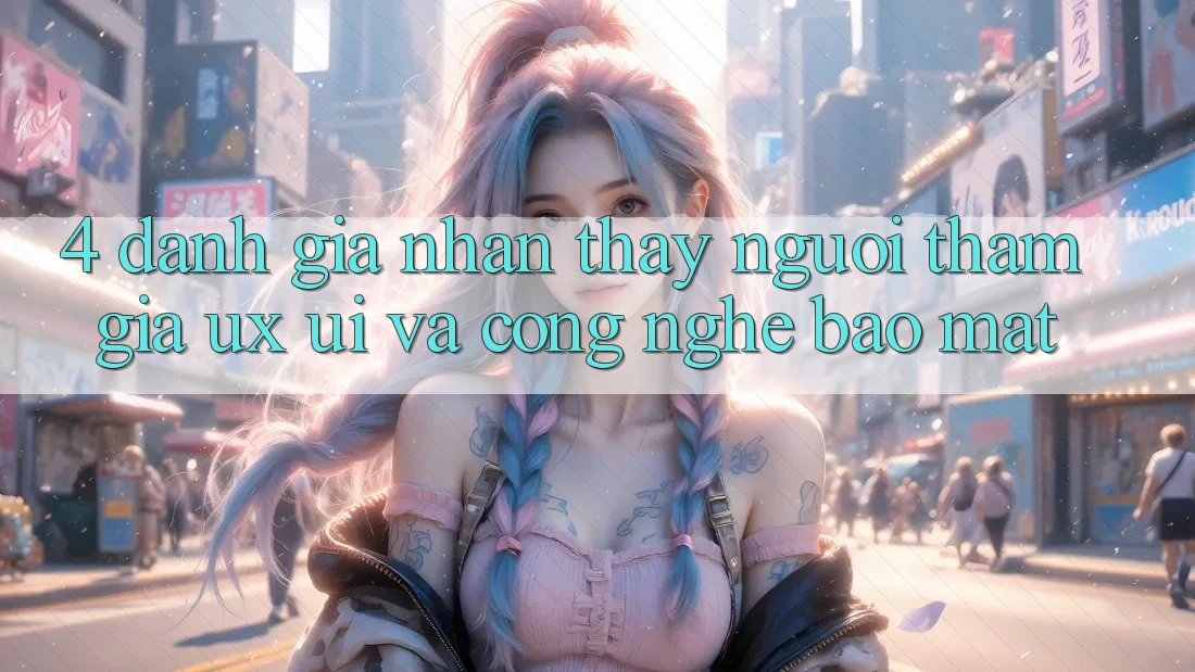 4. Đánh Giá Nhận thấy Người tham gia (UX/UI) Và Công Nghệ Bảo Mật 4. Đánh Giá Nhận thấy Người tham gia (UX/UI) Và Công Nghệ Bảo Mật