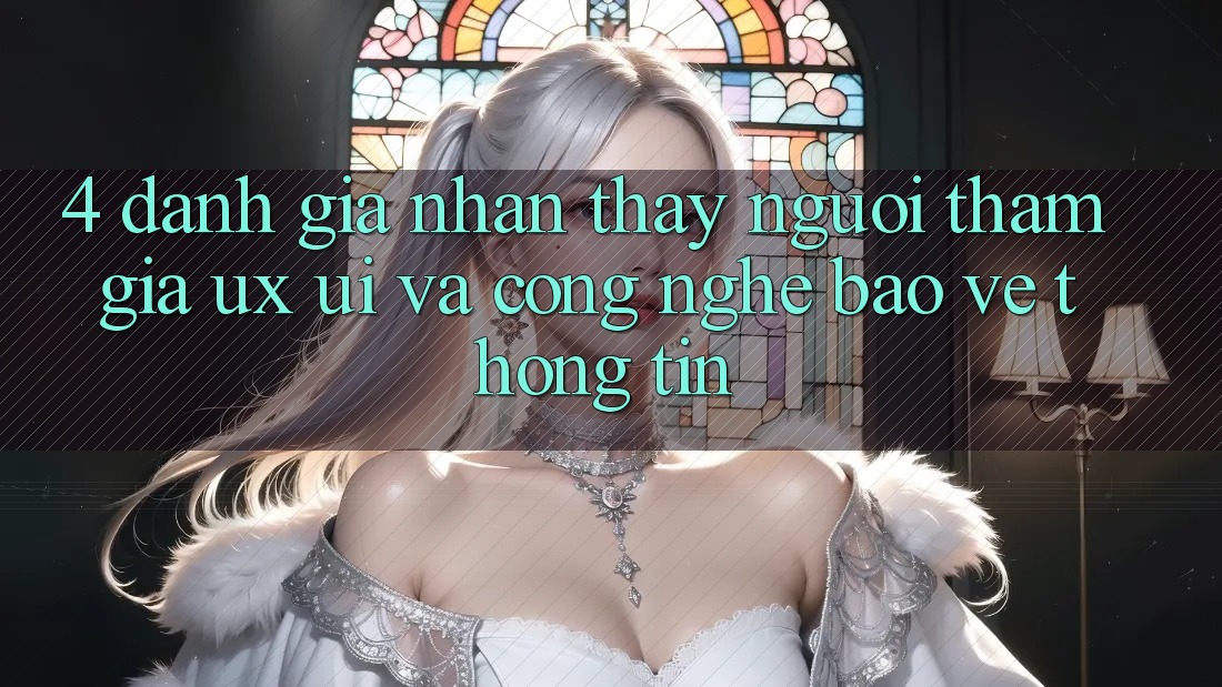 4. Đánh Giá Nhận thấy Người tham gia (UX/UI) Và Công Nghệ Bảo vệ thông tin 4. Đánh Giá Nhận thấy Người tham gia (UX/UI) Và Công Nghệ Bảo vệ thông tin