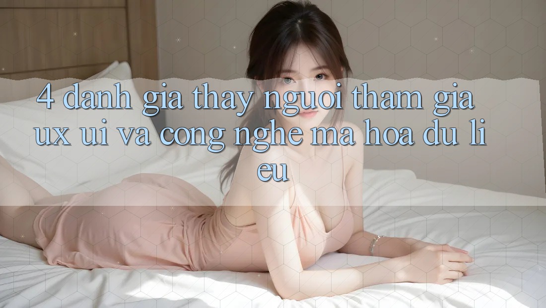 4. Đánh Giá Thấy Người tham gia (UX/UI) Và Công Nghệ Mã hóa dữ liệu 4. Đánh Giá Thấy Người tham gia (UX/UI) Và Công Nghệ Mã hóa dữ liệu