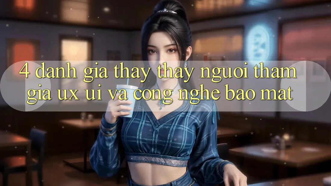 4. Đánh Giá Thấy thấy Người tham gia (UX/UI) Và Công Nghệ Bảo Mật 4. Đánh Giá Thấy thấy Người tham gia (UX/UI) Và Công Nghệ Bảo Mật