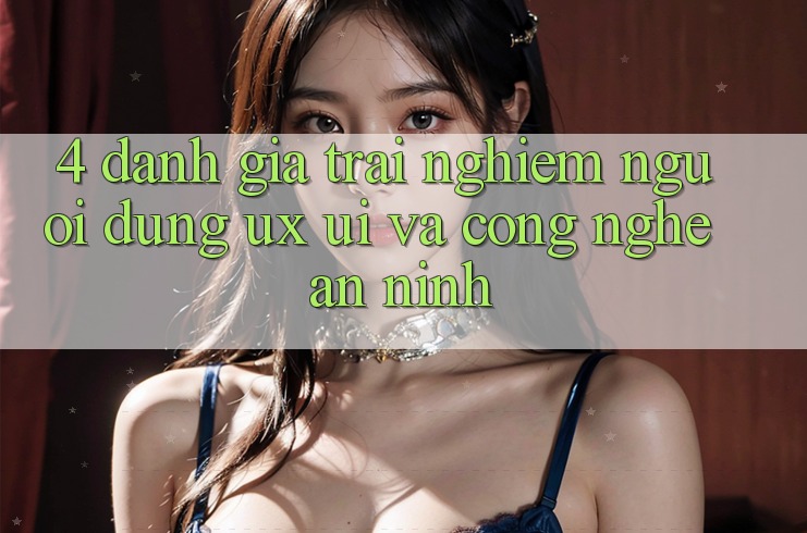 4. Đánh Giá Trải Nghiệm Người Dùng (UX/UI) Và Công Nghệ An ninh 4. Đánh Giá Trải Nghiệm Người Dùng (UX/UI) Và Công Nghệ An ninh