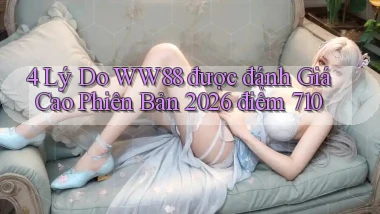 4 lý do ww88 được đánh giá cao   phiên bản 2026 điểm 710