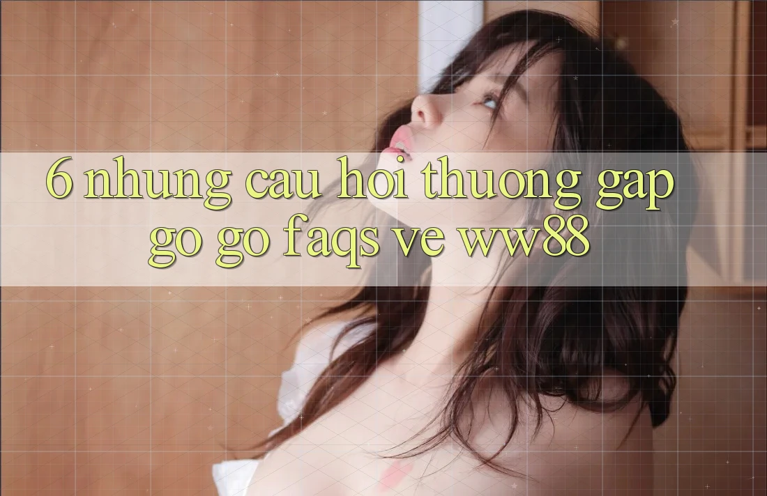 6. Những Câu Hỏi Thường Gặp gỡ gỡ (FAQs) Về WW88 6. Những Câu Hỏi Thường Gặp gỡ gỡ (FAQs) Về WW88