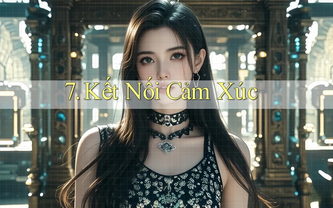 7. Kết Nối Cảm Xúc 7. Kết Nối Cảm Xúc
