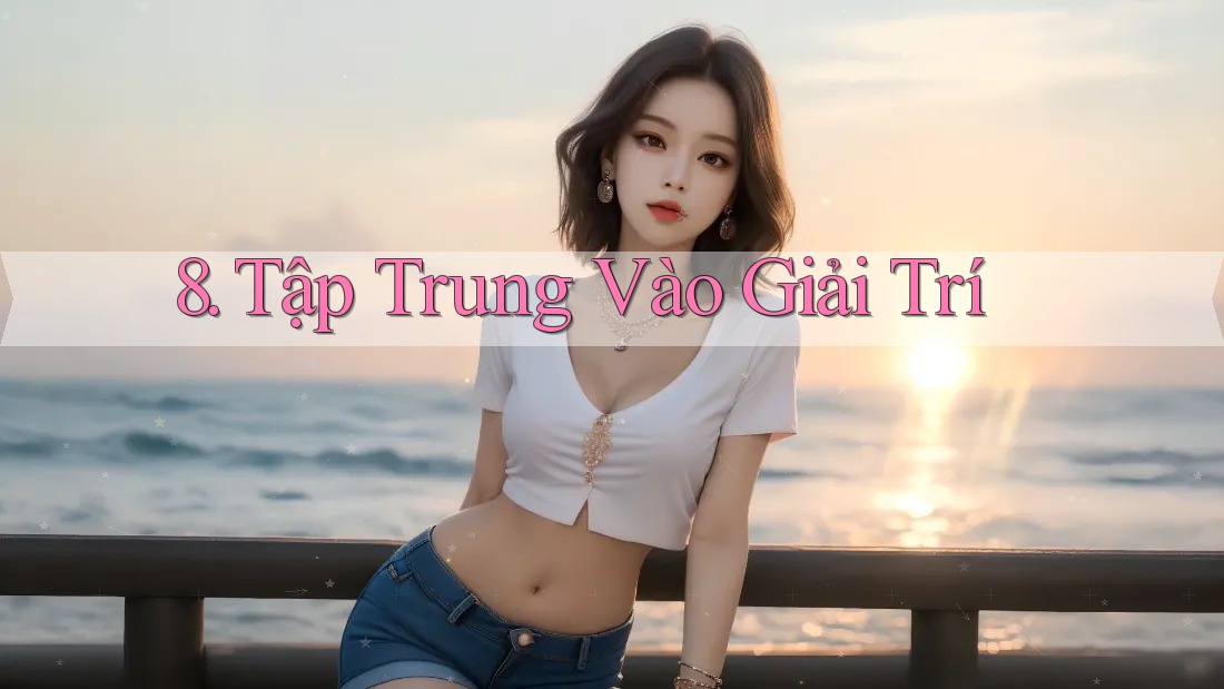 8. Tập Trung Vào Giải Trí 8. Tập Trung Vào Giải Trí
