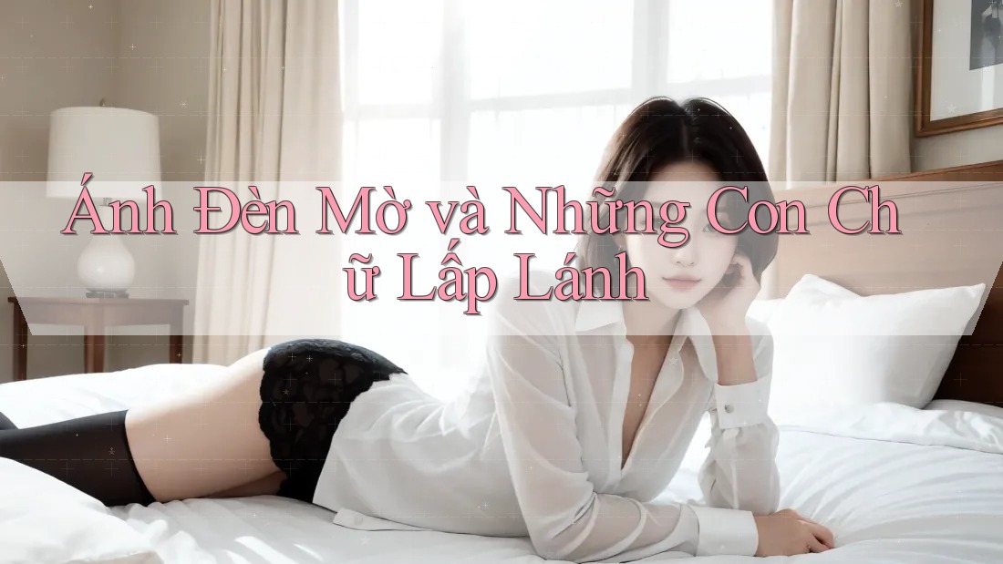 Ánh Đèn Mờ và Những Con Chữ Lấp Lánh Ánh Đèn Mờ và Những Con Chữ Lấp Lánh