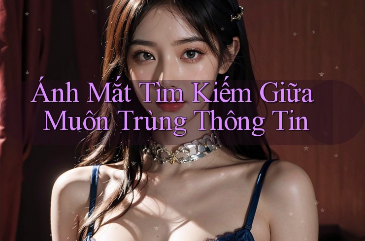 Ánh Mắt Tìm Kiếm Giữa Muôn Trùng Thông Tin Ánh Mắt Tìm Kiếm Giữa Muôn Trùng Thông Tin
