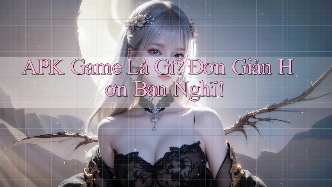 APK Game Là Gì? Đơn Giản Hơn Bạn Nghĩ! APK Game Là Gì? Đơn Giản Hơn Bạn Nghĩ!