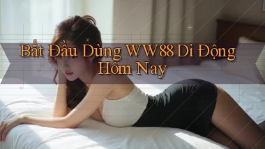 bắt đầu dùng ww88 di động hôm nay