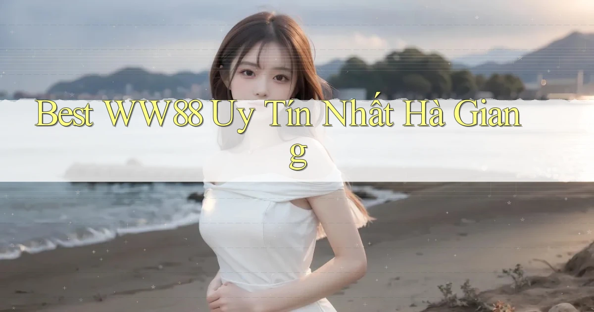 best ww88 uy tín nhất Hà Giang