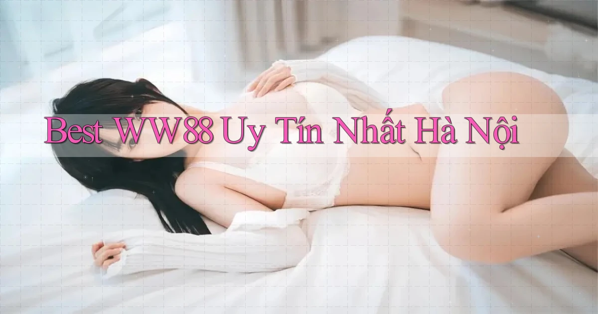 best ww88 uy tín nhất Hà Nội