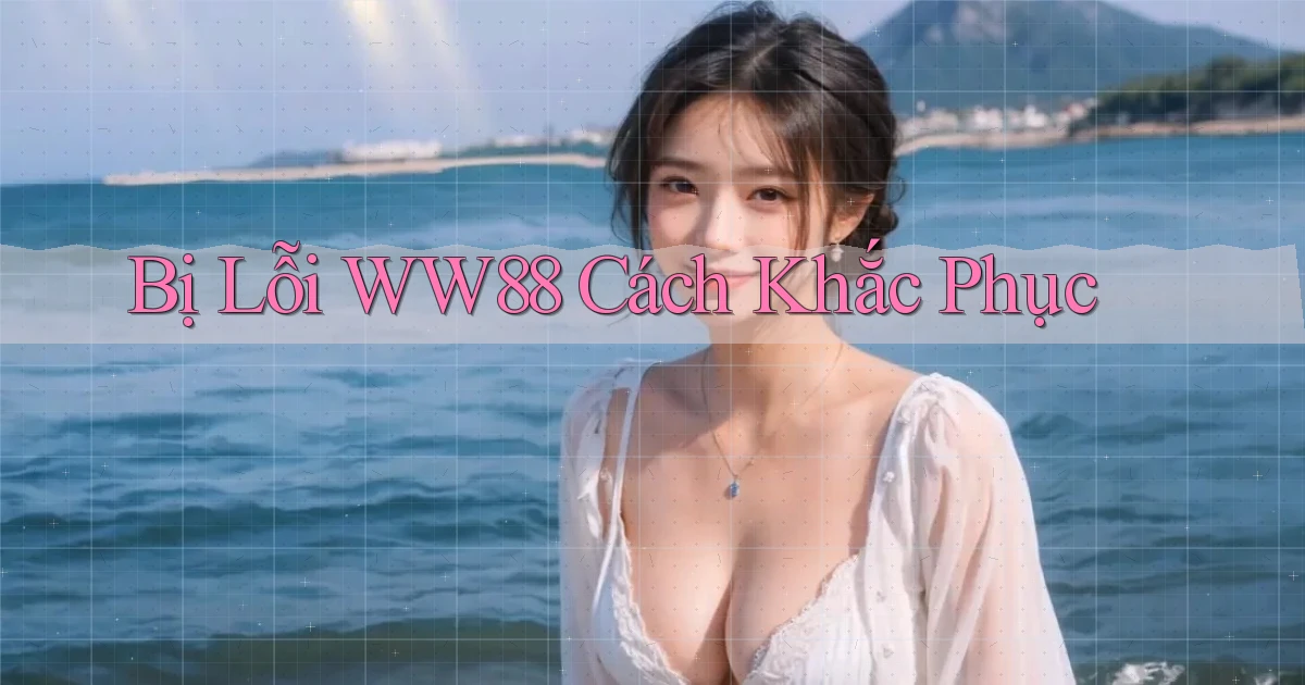 bị lỗi ww88 cách khắc phục