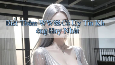 biết thêm ww88 có uy tín không hay nhất
