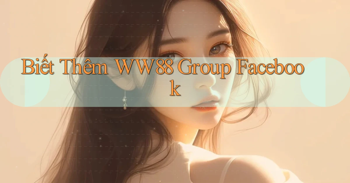 biết thêm ww88 group facebook