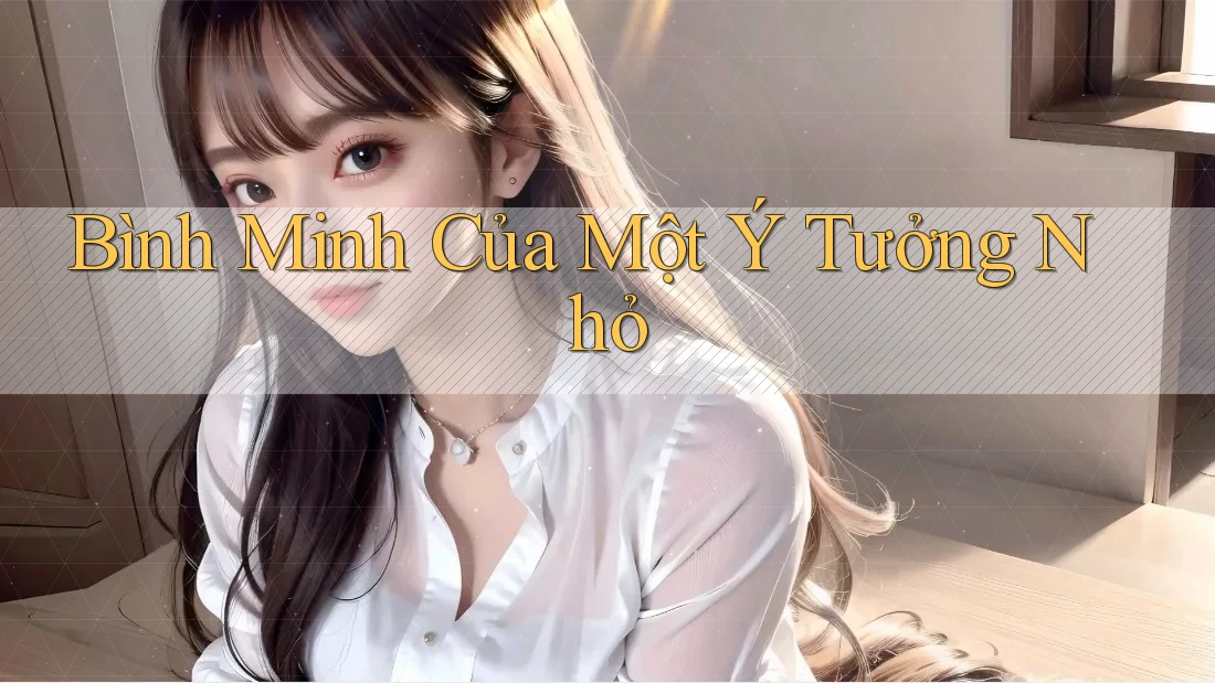 Bình Minh Của Một Ý Tưởng Nhỏ Bình Minh Của Một Ý Tưởng Nhỏ