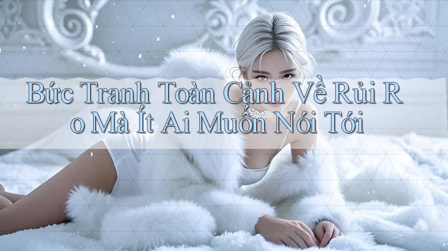 Bức Tranh Toàn Cảnh Về Rủi Ro Mà Ít Ai Muốn Nói Tới Bức Tranh Toàn Cảnh Về Rủi Ro Mà Ít Ai Muốn Nói Tới