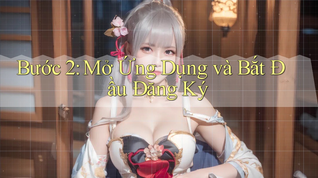 Bước 2: Mở ứng dụng và bắt đầu đăng ký Bước 2: Mở ứng dụng và bắt đầu đăng ký