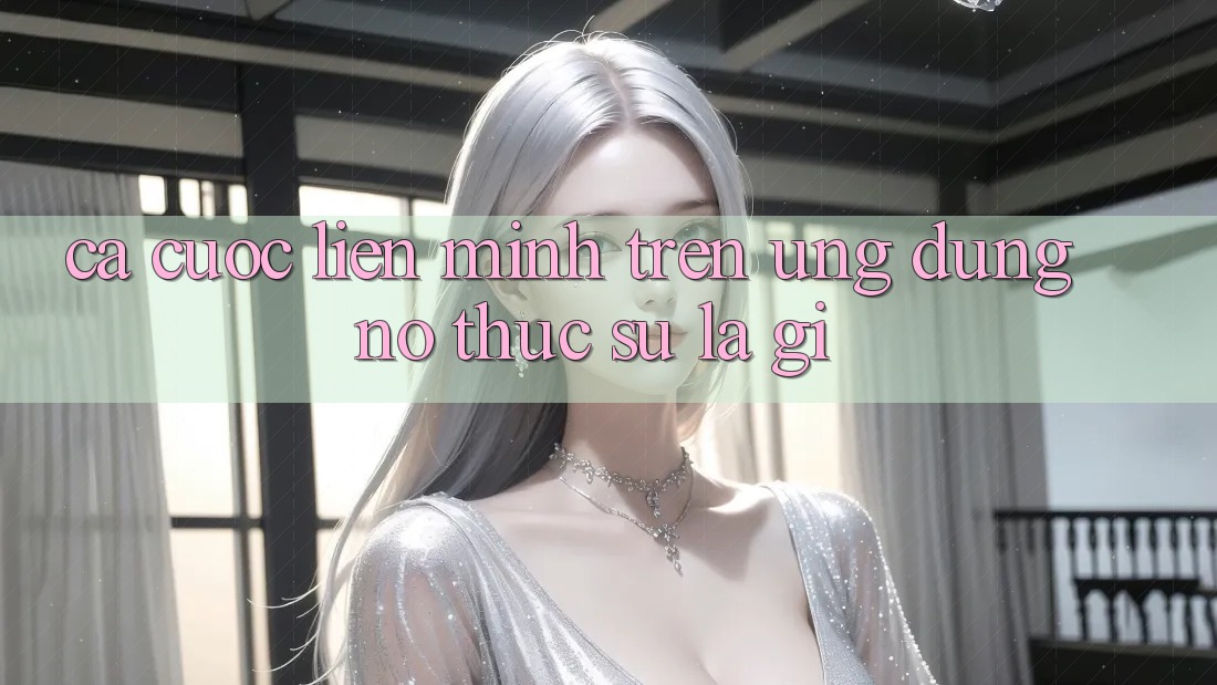 “Cá Cược Liên Minh” Trên Ứng Dụng – Nó Thực Sự Là Gì? “Cá Cược Liên Minh” Trên Ứng Dụng – Nó Thực Sự Là Gì?