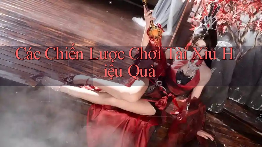 Các Chiến Lược Chơi Tài Xỉu Hiệu Quả