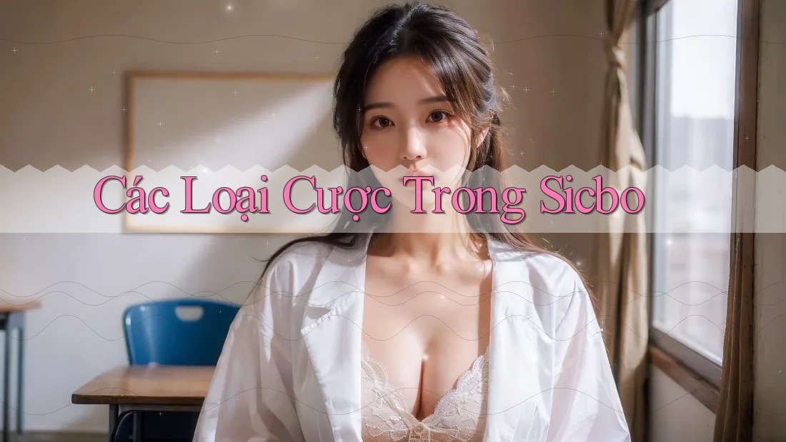 Các Loại Cược Trong Sicbo Các Loại Cược Trong Sicbo