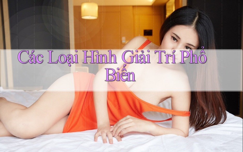 Các Loại Hình Giải Trí Phổ Biến