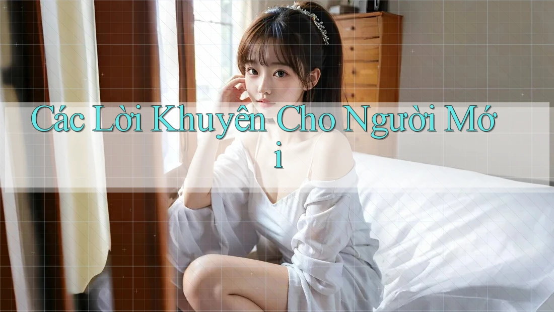 Các Lời Khuyên Cho Người Mới Các Lời Khuyên Cho Người Mới