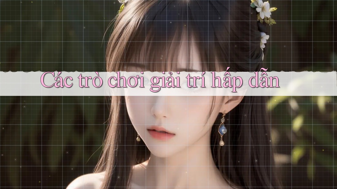Các trò chơi giải trí hấp dẫn Các trò chơi giải trí hấp dẫn