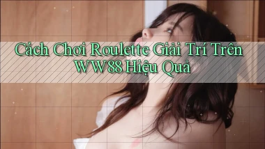 cách chơi roulette giải trí trên ww88 hiệu quả