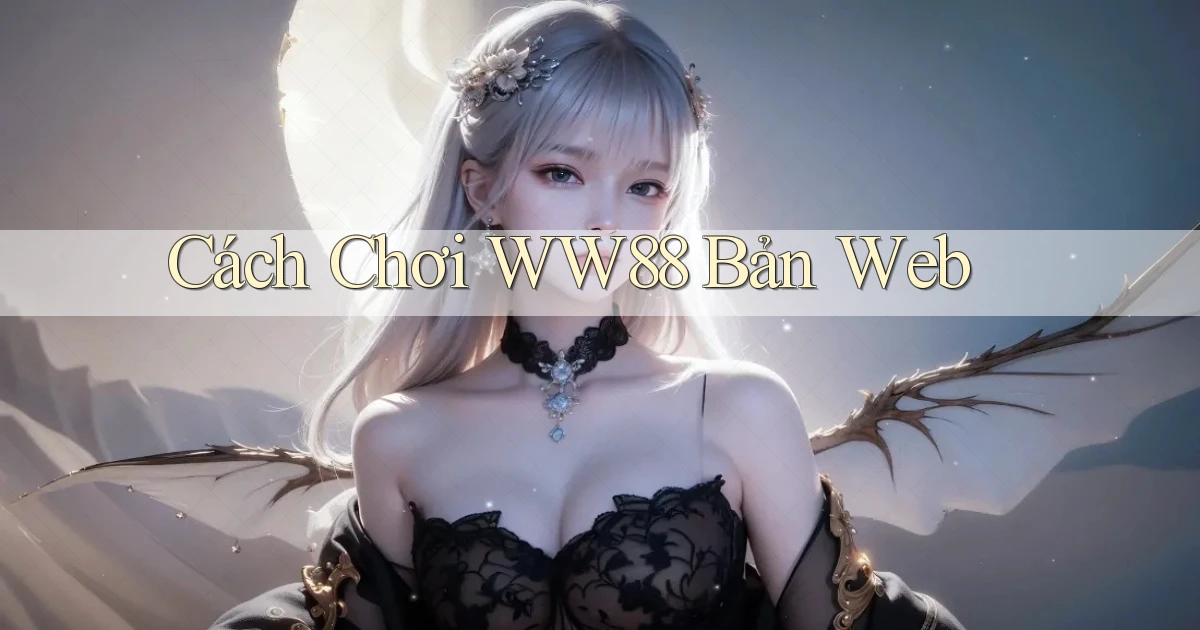 cách chơi ww88 bản web