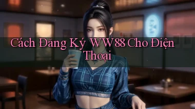 cách đăng ký ww88 cho điện thoại