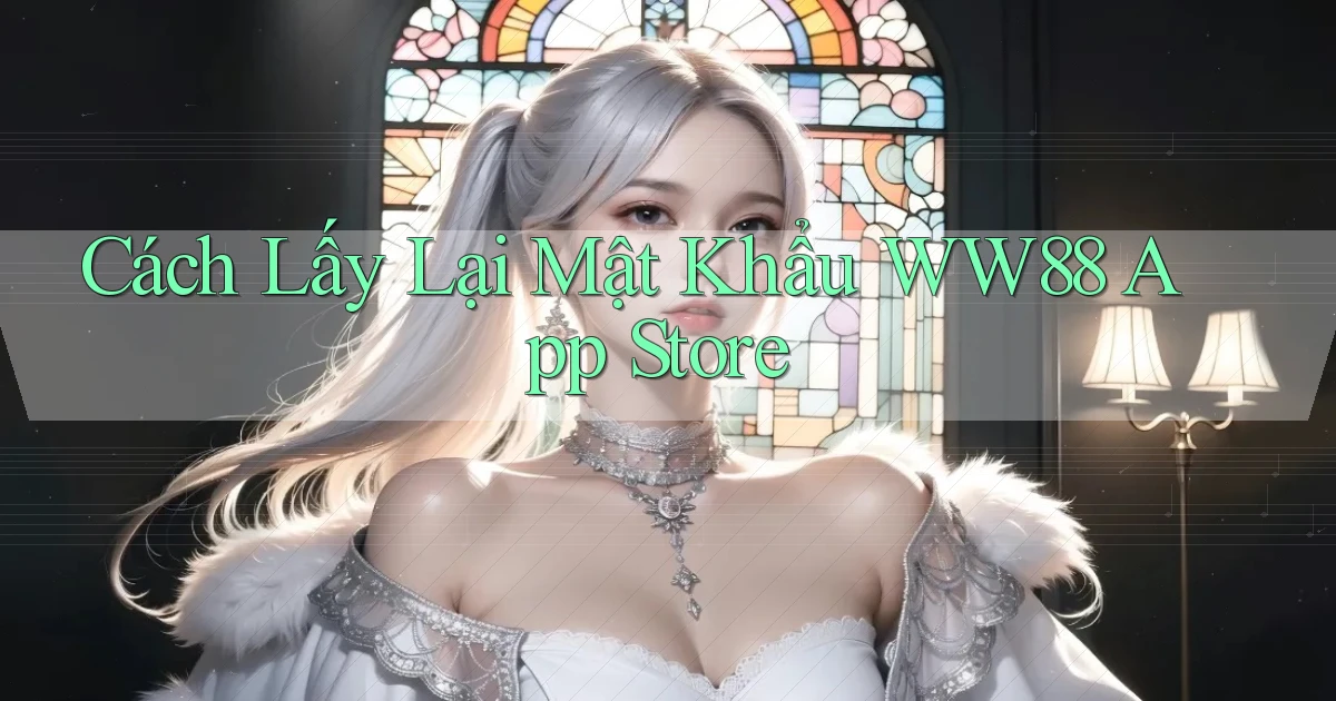 cách lấy lại mật khẩu ww88 app store