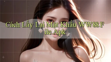 cách lấy lại mật khẩu ww88 file apk