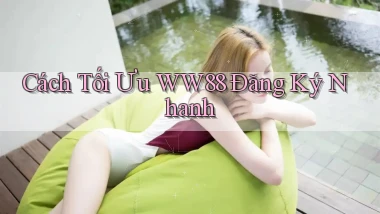 cách tối ưu ww88 đăng ký nhanh