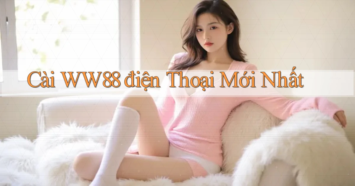 cài ww88 điện thoại mới nhất
