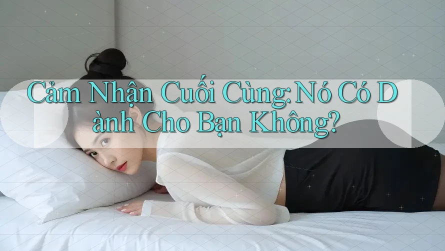 Cảm Nhận Cuối Cùng: Nó Có Dành Cho Bạn Không? Cảm Nhận Cuối Cùng: Nó Có Dành Cho Bạn Không?