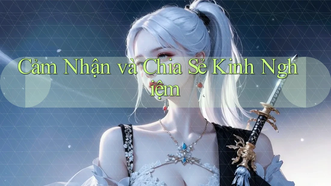 Cảm Nhận và Chia Sẻ Kinh Nghiệm Cảm Nhận và Chia Sẻ Kinh Nghiệm