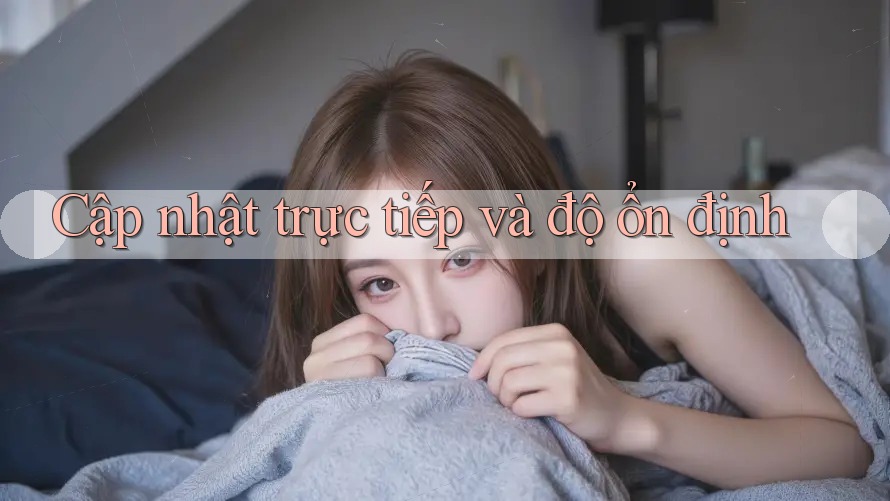 Cập nhật trực tiếp và độ ổn định Cập nhật trực tiếp và độ ổn định