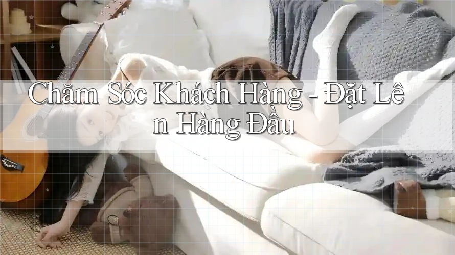 Chăm Sóc Khách Hàng - Đặt Lên Hàng Đầu Chăm Sóc Khách Hàng - Đặt Lên Hàng Đầu